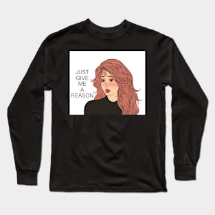 Just give me a reason Long Sleeve T-Shirt